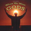 When We Were Gods